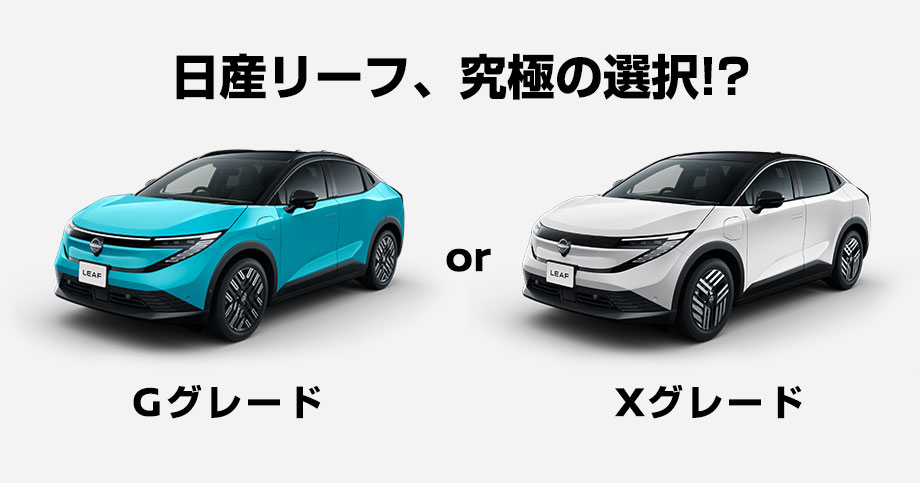 日産リーフ、究極の選択！？Gグレード or Xグレード