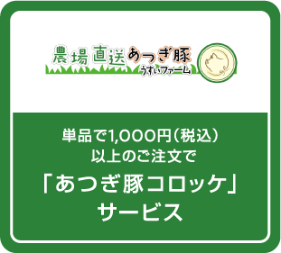 単品で1,000円（税込）以上のご注文で「あつぎ豚コロッケ」サービス