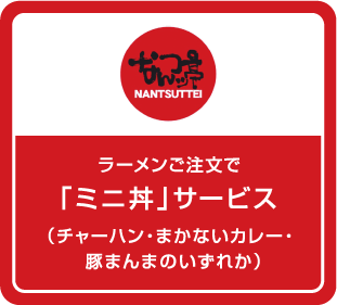 ラーメンご注文で「ミニ丼」サービス（チャーハン・まかないカレー・豚まんまのいずれか）